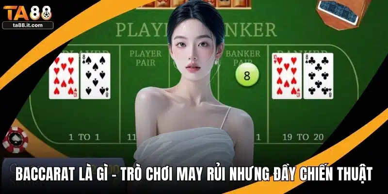 Baccarat Là Gì - Trò Chơi May Rủi Nhưng Đầy Chiến Thuật