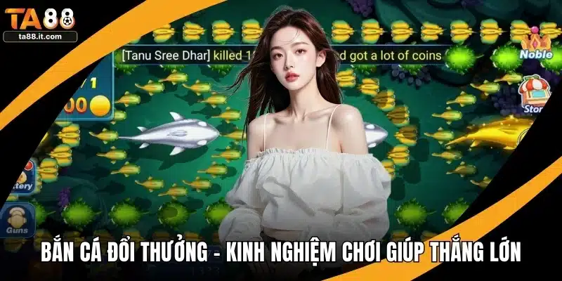 Bắn Cá Đổi Thưởng - Kinh Nghiệm Chơi Giúp Thắng Lớn