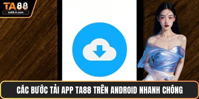 Các bước tải app TA88 trên Android nhanh chóng