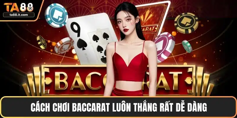 Cách chơi Baccarat luôn thắng rất dễ dàng