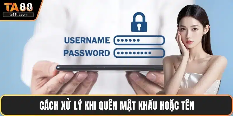 Cách xử lý khi quên mật khẩu hoặc tên