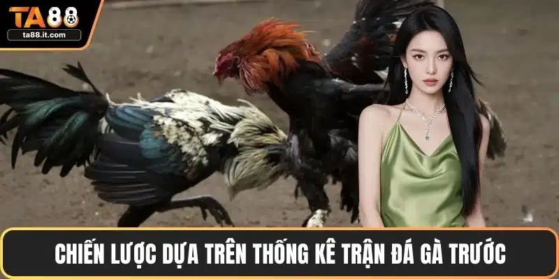 Chiến lược dựa trên thống kê trận đá gà trước
