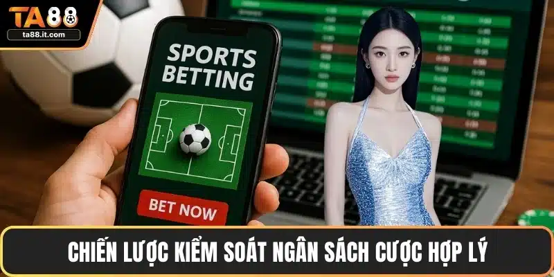 Chiến lược kiểm soát ngân sách cược hợp lý