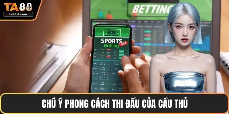 Chú ý phong cách thi đấu của cầu thủ