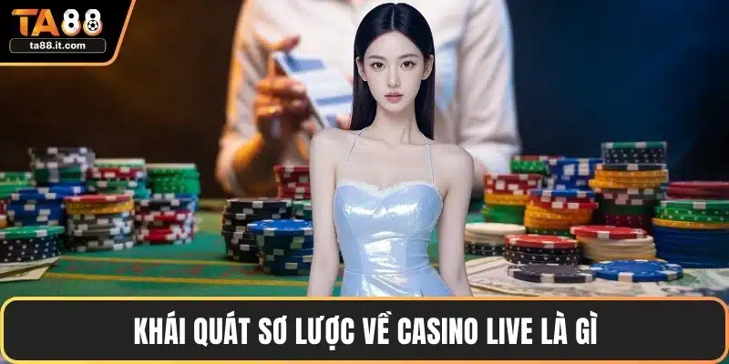 Khái quát sơ lược về Casino live là gì