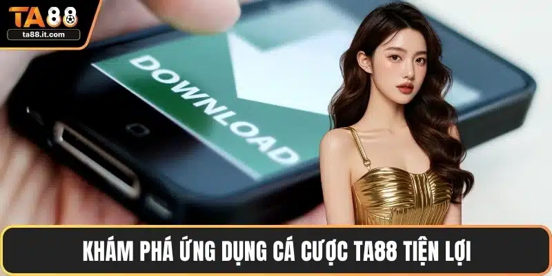 Khám phá ứng dụng cá cược TA88 tiện lợi