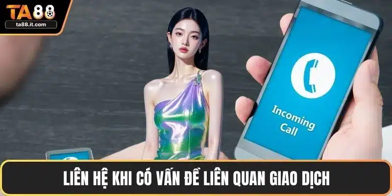 Liên hệ khi có vấn đề liên quan giao dịch