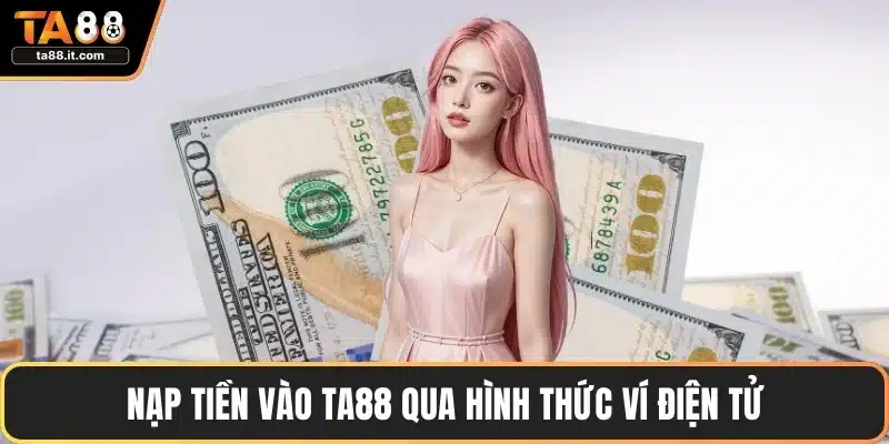 Nạp tiền vào TA88 qua hình thức ví điện tử