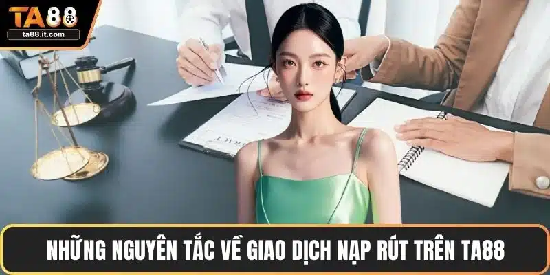 Những nguyên tắc về giao dịch nạp rút trên TA88