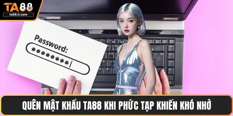 Quên mật khẩu TA88 khi phức tạp khiến khó nhớ