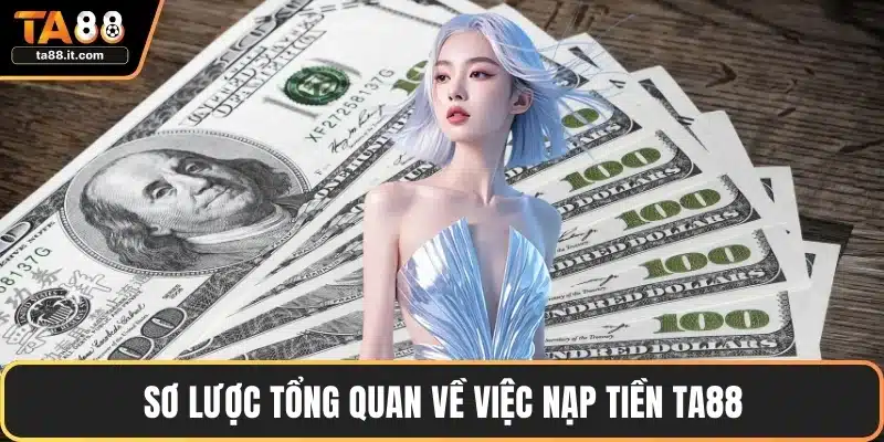 Sơ lược tổng quan về việc nạp tiền TA88
