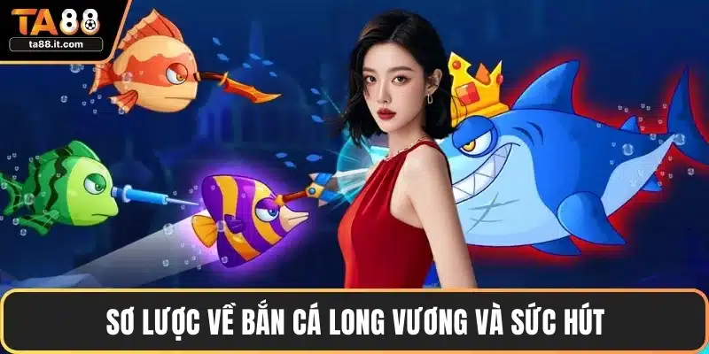 Sơ lược về bắn cá Long Vương và sức hút