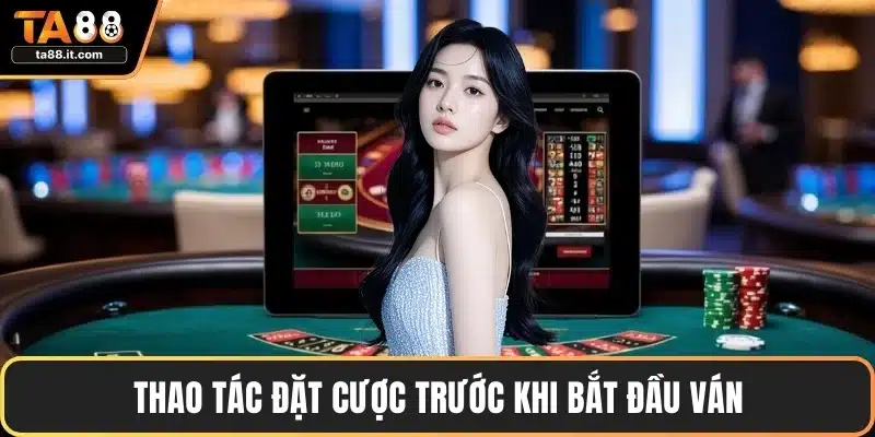 Thao tác đặt cược trước khi bắt đầu ván