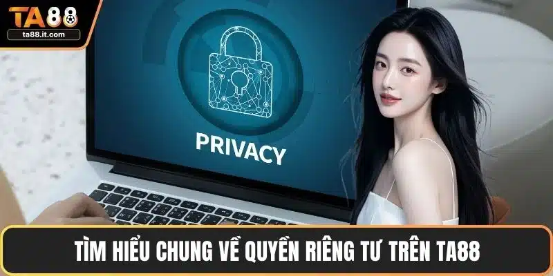 Tìm hiểu chung về quyền riêng tư trên TA88
