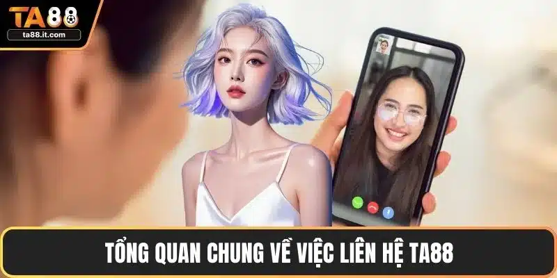 Tổng quan chung về việc liên hệ TA88