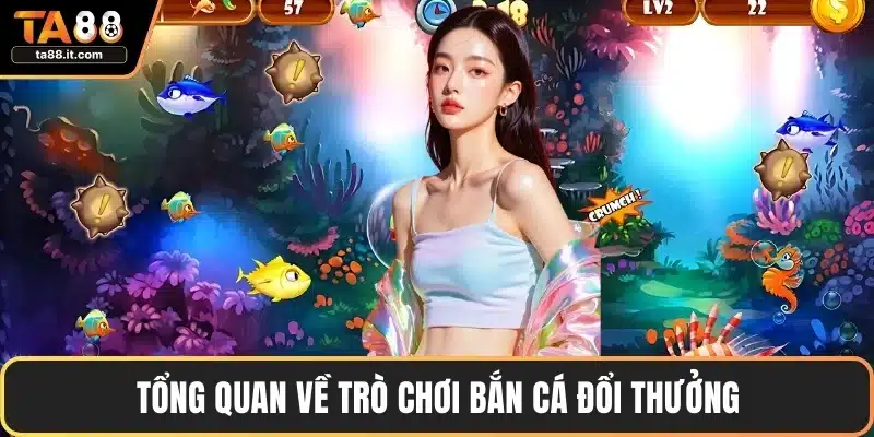 Tổng quan về trò chơi bắn cá đổi thưởng