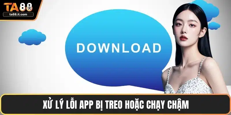 Xử lý lỗi app bị treo hoặc chạy chậm